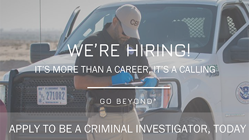 OPR agent in front of CBP truck. Text reads We're Hiring! It's more than a career, it's a calling. Go Beyond. Apply to be a Criminal Investigator, today.