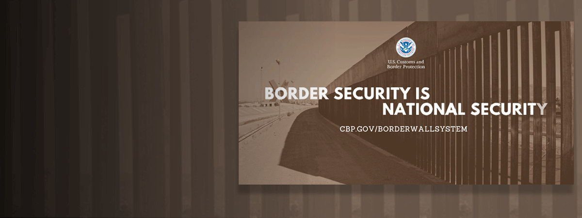 Image of border wall system in background with "Border Security is National Security: cbp.gov/borderwallsystem"