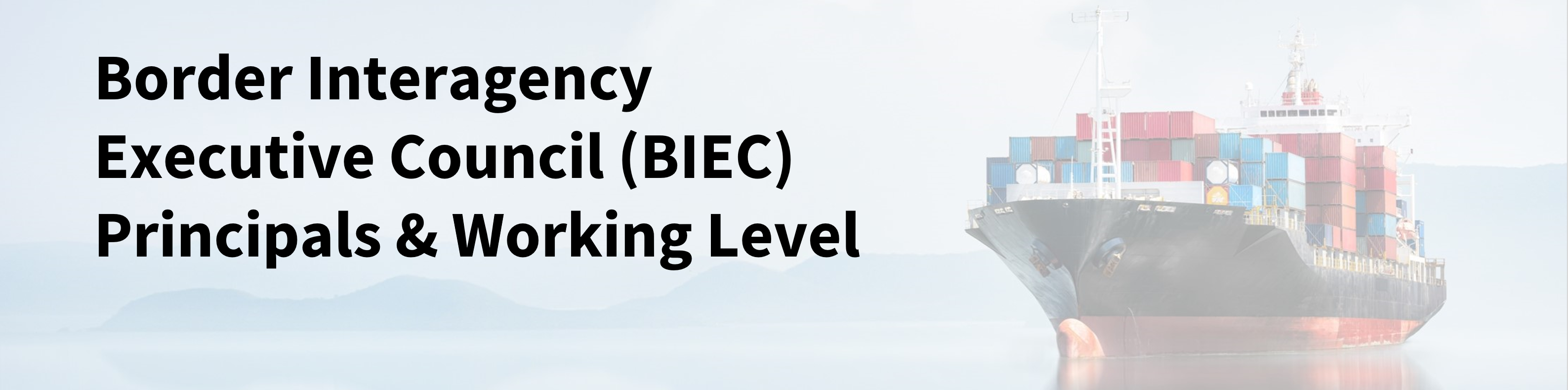 A cargo ship that reads: Border Interagency Executive Council (BIEC) Principals & Working Level